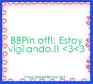 BBPin off!! Estoy vigilando.!! <3<3