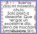 💖 Buenos dÃ­as mi morenito chulo
Solo pasÃ³ a desearte  Que tengas un excelente dÃ­a,  lleno de muchas bendiciones tkm baby 