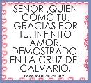SENOR ,QUIEN COMO TU. GRACIAS POR TU, INFINITO AMOR. DEMOSTRADO, EN LA CRUZ DEL CALVARIO.