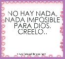 NO HAY NADA, NADA IMPOSIBLE PARA DIOS, CREELO..