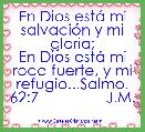  En Dios estÃ¡ mi salvaciÃ³n y mi gloria;
En Dios estÃ¡ mi roca fuerte, y mi refugio...Salmo. 62:7                J.M.