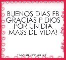 BUENOS DIAS FB GRACIAS P DIOS POR UN DIA MASS DE VIDA!