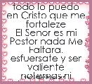 todo lo puedo en Cristo que me fortaleze
El Senor es mi Pastor nada Me Faltara. esfuersate y ser valiente notemas ni desmayes por