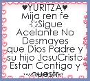 ♥YURITZA♥
Mija ren fe
 ☼Sigue Adelante No Desmayes
que Dios Padre y su hijo JesuCristo Estan Contigo y nuestr