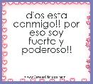 dios esta conmigo!! por eso soy
fuerte y poderoso!!