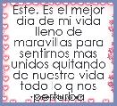 Este. Es el mejor dia de mi vida lleno de maravillas para sentirnos mas unidos quitando de nuestra vida todo lo q nos perturba