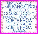 XIMENA FELIZ CUMPLEAÃOS!!!SOLO TE DESEO 2 COSAS: TODO Y NADA..TODO LO QUE TE HAGA FELIZ Y NADA QUE TE HAGA SUFRIR