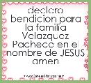 declaro bendicion para la familia Velazquez Pacheco en el nombre de JESUS amen