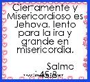 Ciertamente y Misericordioso es Jehova, lento para la ira y grande en misericordia.

            Salmo 145:8