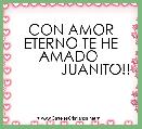 CON AMOR ETERNO TE HE AMADO 
            JUANITO!!