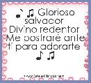  ♪ ♫ Glorioso salvador 
Divino redentor 
Me postrarÃ© ante tÃ­ para adorarte  ♪ ♫