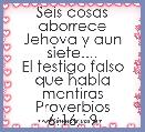 Seis cosas aborrece Jehova y aun siete....
El testigo falso que habla mentiras
Proverbios 6:16,19