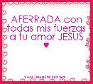 AFERRADA con todas mis fuerzas a tu amor JESUS
♥
