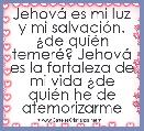 JehovÃ¡ es mi luz y mi salvaciÃ³n. Â¿de quiÃ©n temerÃ©? JehovÃ¡ es la fortaleza de mi vida Â¿de quiÃ©n he de atemorizarme
