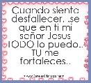 Cuando siento desfallecer. .se que en ti mi seÃ±or Jesus TODO lo puedo.. TU me fortaleces..