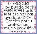 MIÃRCOLES
Hoy puedo decir EBEN EZER hasta este dÃ­a nos has ayudado DIOS.
Gracias por tu protecciÃ³n, salud y provisiÃ³n 