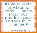 ♥ Este es el dia que Dios ha echo.......haz lo mejor que puedas ...pues una vez se va ....se fue ♥