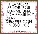  TE AMO MI SEÃOR, POR DARME UNA LINDA FAMILIA Y  ESTAR                 SIEMPRE CON NOSOTROS 