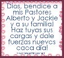 Dios, bendice a mis Pastores Alberto y Jackie y a su familia! Haz tuyas sus cargas y dale fuerzas nuevas cada dÃ­a!