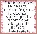 Buenas noches te de Dios, 
que los Ã¡ngeles te acunen 
y la Virgen te acompaÃ±e 
y te guarde siempre 
hasta que amanezca