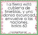 La tierra estÃ¡ cubierta de tinieblas, y una densa oscuridad envuelve a las naciones.
Isaias 60