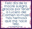 Feliz dÃ­a de la madre suegra, gracias por tener a Lucero del Carmen la mujer mÃ¡s hermosa que me hace feliz. 