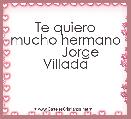 Te quiero mucho hermano
        Jorge Villada