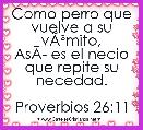 Como perro que vuelve a su vÃÂ³mito,
AsÃÂ­ es el necio que repite su necedad.

Proverbios 26:11 