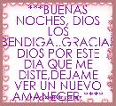 ***BUENAS NOCHES, DIOS LOS BENDIGA..GRACIAS DIOS POR ESTE DIA QUE ME DISTE,DEJAME VER UN NUEVO AMANECER.****