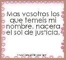 Mas vosotros los que temeis mi nombre, nacera el sol de justicia.