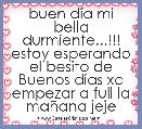 buen dÃ­a mi bella durmiente...!!! estoy esperando el besito de Buenos dÃ­as xa empezar a full la maÃ±ana jeje