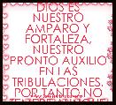 DIOS ES NUESTRO AMPARO Y FORTALEZA, NUESTRO PRONTO AUXILIO EN LAS TRIBULACIONES. POR TANTO,NO TEMERE AUNQUE LA TIERRA SEA REMOVIDA