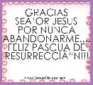 GRACIAS SEÃâOR JESUS POR NUNCA ABANDONARME.... FELIZ PASCUA DE RESURRECCIÃâN!!! 