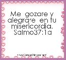 Me  gozare y  alegrare  en tu  misericordia. 
Salmo37:1a
