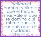 Prefiero el hombre valiente que el hÃ©roe, mÃ¡s vale el que se domina a sÃ­ mismo que un conquistador de ciudades