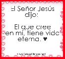 El SeÃ±or JesÃºs dijo: 

El que cree
en mÃ­, tiene vida eterna. ♥