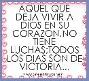 AQUEL QUE DEJA VIVIR A DIOS EN SU CORAZON,NO TIENE LUCHAS;TODOS LOS DIAS SON DE VICTORIA...