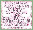 DIOS SANA MI ALMA,SANA MI CUERPO Y CUANDO ME SIENTO DESANIMADA ÃL ME REANIMA. TE AMO MI DIOS♥
