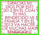 GRACIAS MI DIOS POR ESTE 2012 EN EL CUAL TU HAS BENDECIDO MI FAMILIA Y EN EL 2013 VA HACER DE MUCHAS MAS BENDICIONE