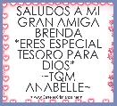 SALUDOS A MI GRAN AMIGA BRENDA
*ERES ESPECIAL TESORO PARA DIOS*
~TQM ANABELLE~