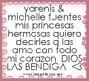 yarenis & michelle fuentes mis princesas hermosas quiero decirles q las amo con todo mi corazon  DIOS LAS BENDIGA  <3