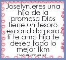 Joselyn,eres una hija de la promesa Dios tiene un tesoro escondido para ti te amo hija te deseo todo lo mejor tkm