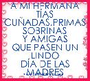 A MI HERMANA TÃAS
CUÃADAS,PRIMAS
SOBRINAS Y AMIGAS
QUE PASEN UN LINDO
DÃA DE LAS
MADRES

TE DESEA CARITO
