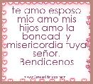 te amo esposo mio amo mis hijos amo la bondad  y misericordia tuya seÃ±or. Bendicenos