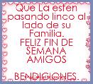 Que La esten pasando lindo al lado de su Familia.
FELIZ FIN DE SEMANA AMIGOS

BENDICIONES.