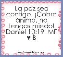 La paz sea contigo. Â¡Cobra Ã¡nimo, no tengas miedo!
Daniel 10:19  MF ♥ B