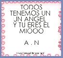 TODOS TENEMOS UN 
UN ANGEL  
Y TU ERES EL MIOOO

A . N