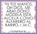 EN TUS MANOS, OH DIOS, ME ABANDONO. MODELA ESTA ALCILLA COMO ALFARERO AL BARRO. L.M.C. 