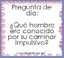 Pregunta del dÃ­a:

Â¿QuÃ© hombre era conocido por su caminar impulsivo?
