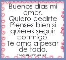 Buenos dÃ­as mi amor.
Quiero pedirte Pienses bien si quieres seguir conmigo.
Te amo a pesar de todo.